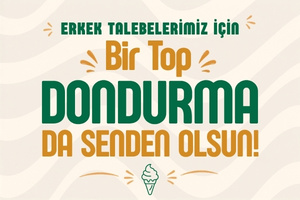 ERKEK TALEBELERİMİZ İÇİN BİR TOP DONDURMA DA SENDEN OLSUN