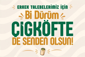 ERKEK TALEBELERİMİZ İÇİN BİR DÜRÜM ÇİĞKÖFTE DE SENDEN OLSUN